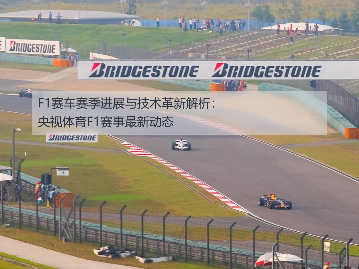 F1赛车赛季进展与技术革新解析:央视体育F1赛事最新动态